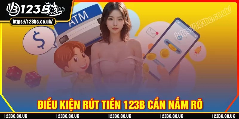 Điều kiện rút tiền 123b mà bạn cần nắm rõ