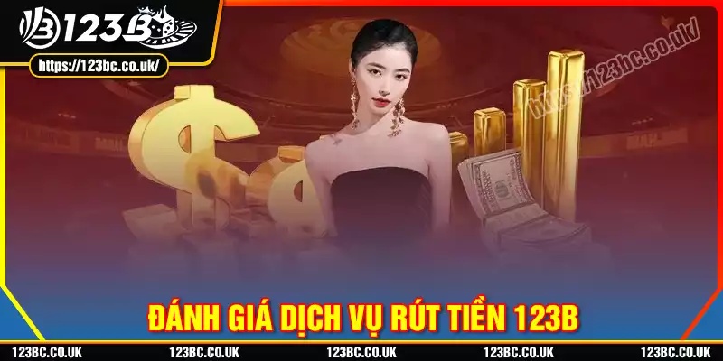 Đánh giá về dịch vụ rút tiền 123b mang đến