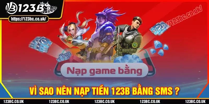 Vì sao nên chọn nạp tiền bằng phương thức sms tại 123b?